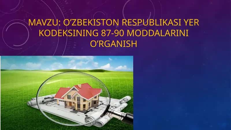 O’zbekiston respublikasi Yer kodeksining 87-90 moddalarini o’rganish 1