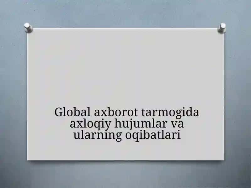 Global axborot tarmogida axloqiy hujumlar va ularning oqibatlari