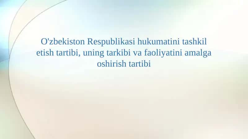 O'zbekiston Respublikasi hukumatini tashkil etish tartibi, uning tarkibi va faoliyatini amalga oshirish tartibi 1