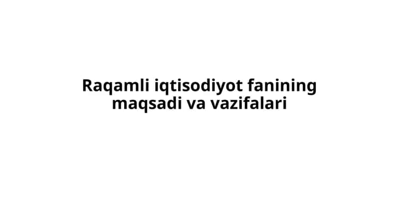Raqamli iqtisodiyot fanining maqsadi va vazifalari 1