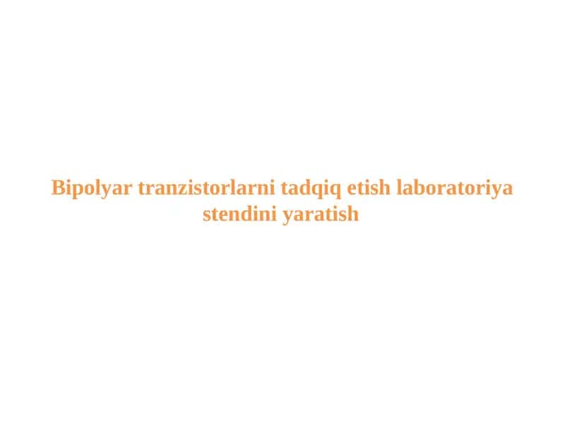 Bipolyar tranzistorlarni tadqiq etish laboratoriya stendini yaratish 1