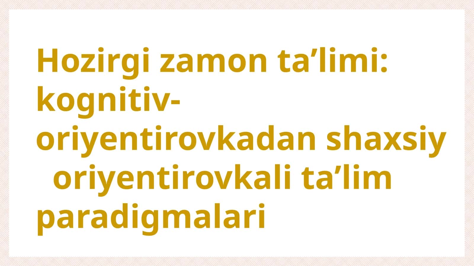Hozirgi zamon ta’limi: kognitiv-oriyentirovkadan shaxsiyoriyentirovkali ta’lim paradigmalari 1