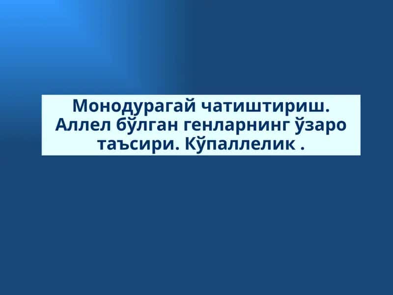 Монодурагай чатиштириш. Аллел бўлган генларнинг ўзаро таъсири. Кўпаллелик . 1