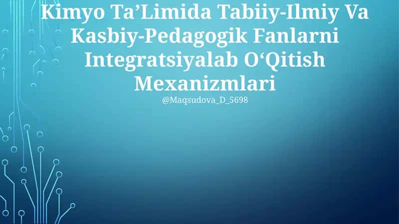 Kimyo Ta’Limida Tabiiy-Ilmiy Va Kasbiy-Pedagogik Fanlarni Integratsiyalab O‘Qitish Mexanizmlari 1