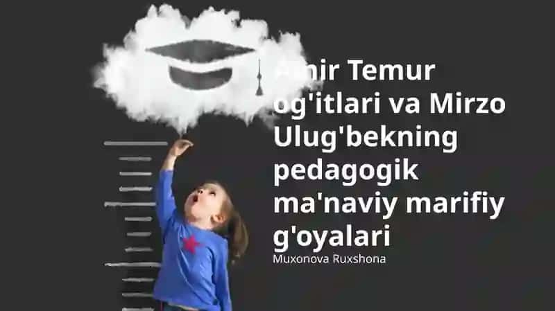 Amir Temur og'itlari va Mirzo Ulug'bekning pedagogik ma'naviy marifiy g'oyalari