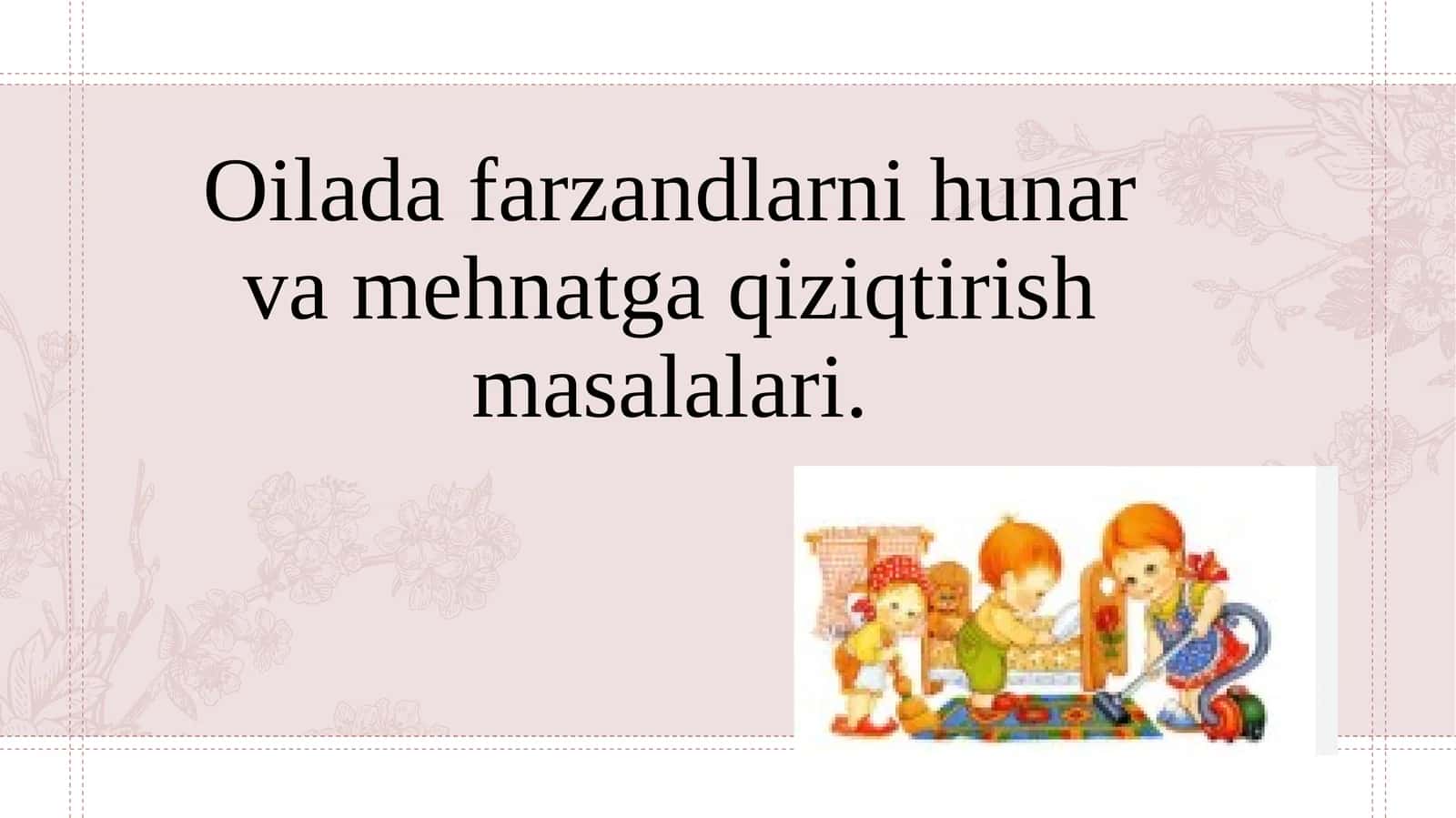 Oilada farzandlarni hunar va mehnatga qiziqtirish masalalari. 1
