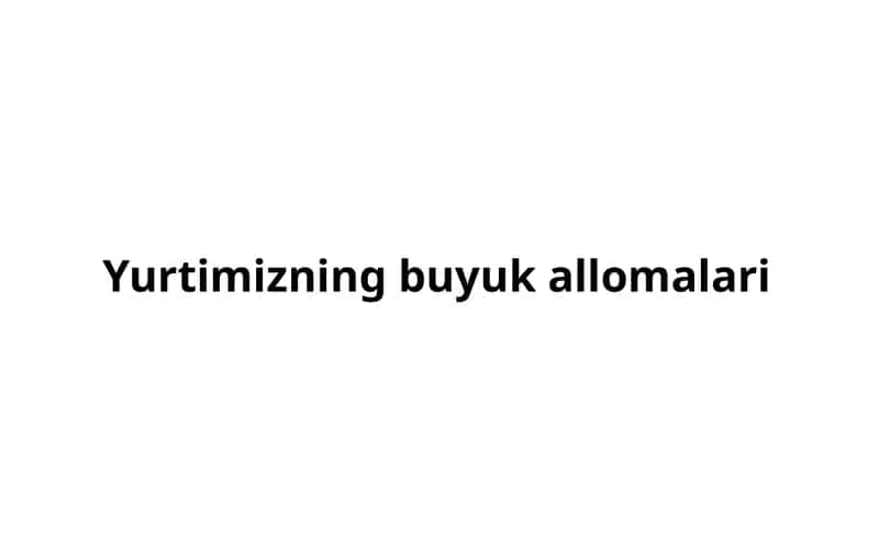 Yurtimizning buyuk allomalari 1