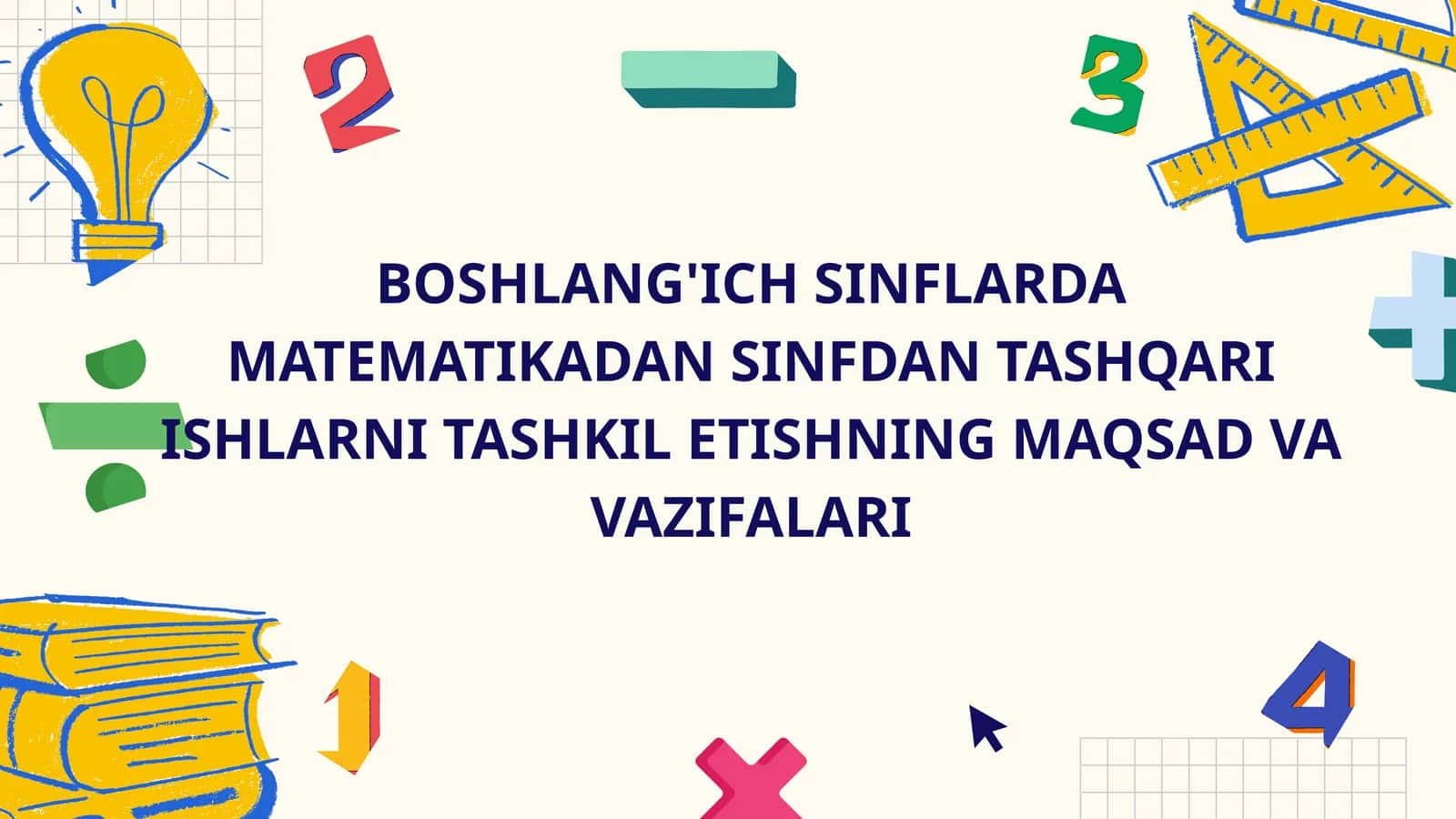 BOSHLANG'ICH SINFLARDA MATEMATIKADAN SINFDAN TASHQARI ISHLARNI TASHKIL ETISHNING MAQSAD VA VAZIFALARI 1
