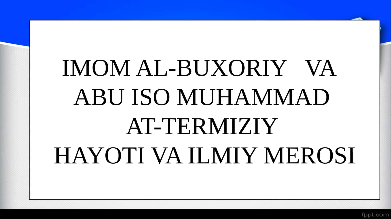 IMOM AL-BUXORIY VA ABU ISO MUHAMMAD AT-TERMIZIY HAYOTI VA ILMIY MEROSI 1