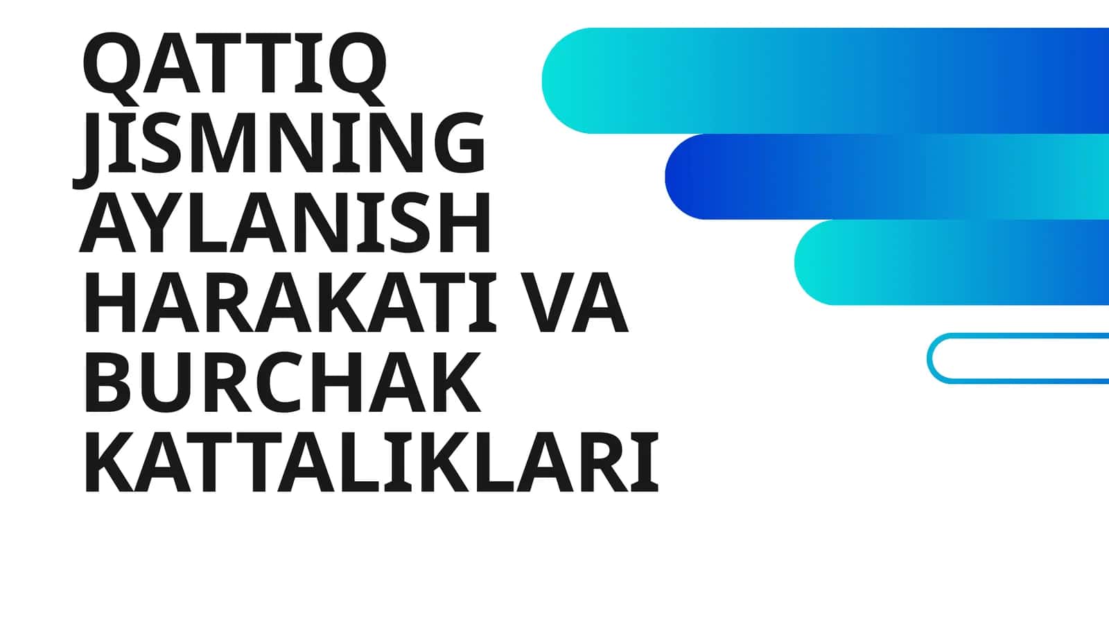QATTIQ JISMNING AYLANISH HARAKATI VA BURCHAK KATTALIKLARI 1
