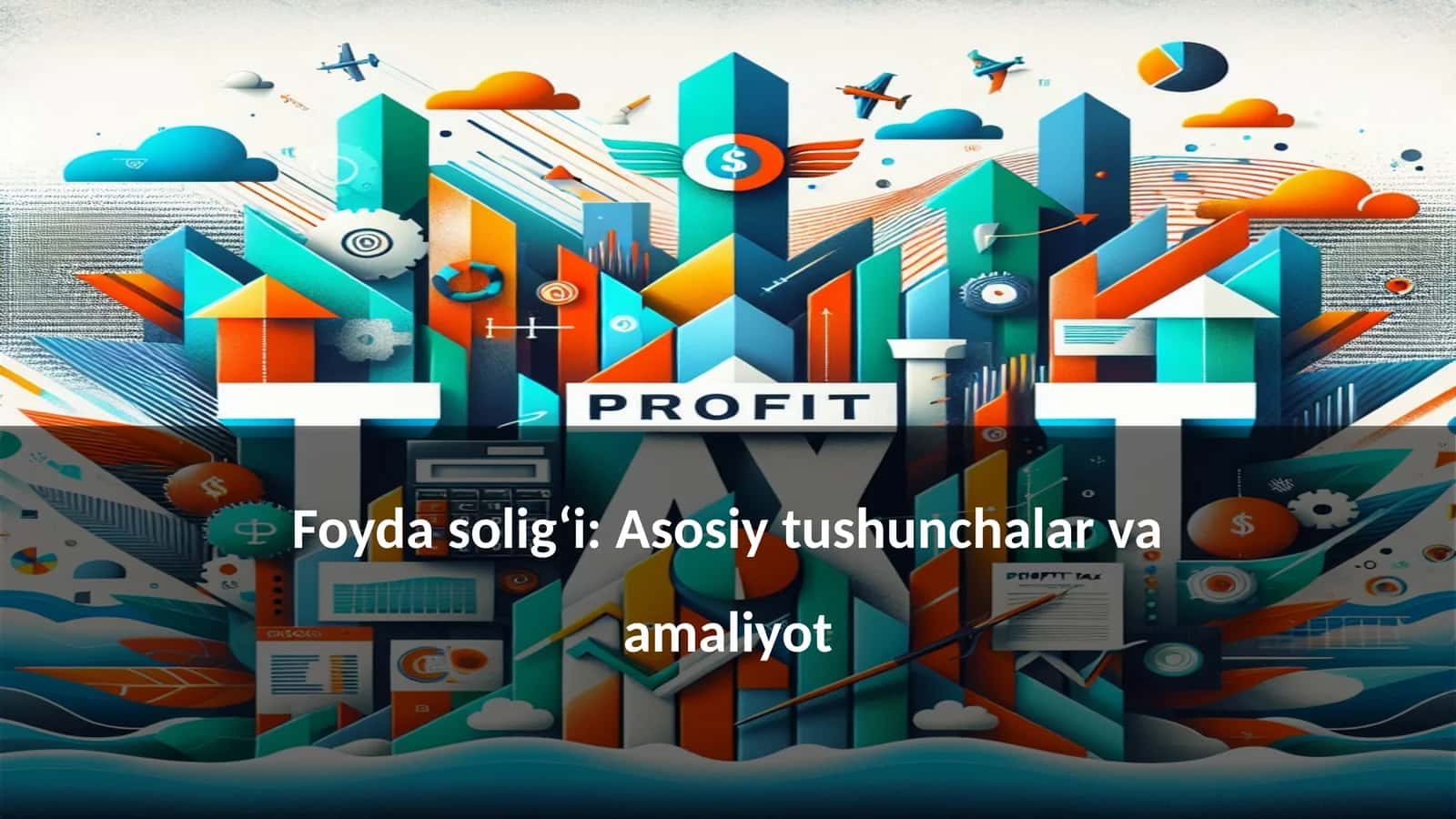 Foyda solig‘i: Asosiy tushunchalar va amaliyot 1