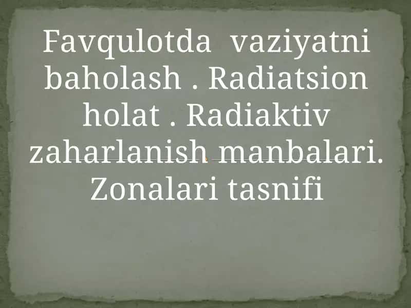 Favqulotda  vaziyatni baholash . Radiatsion holat . Radiaktiv zaharlanish manbalari. Zonalari tasnifi 1
