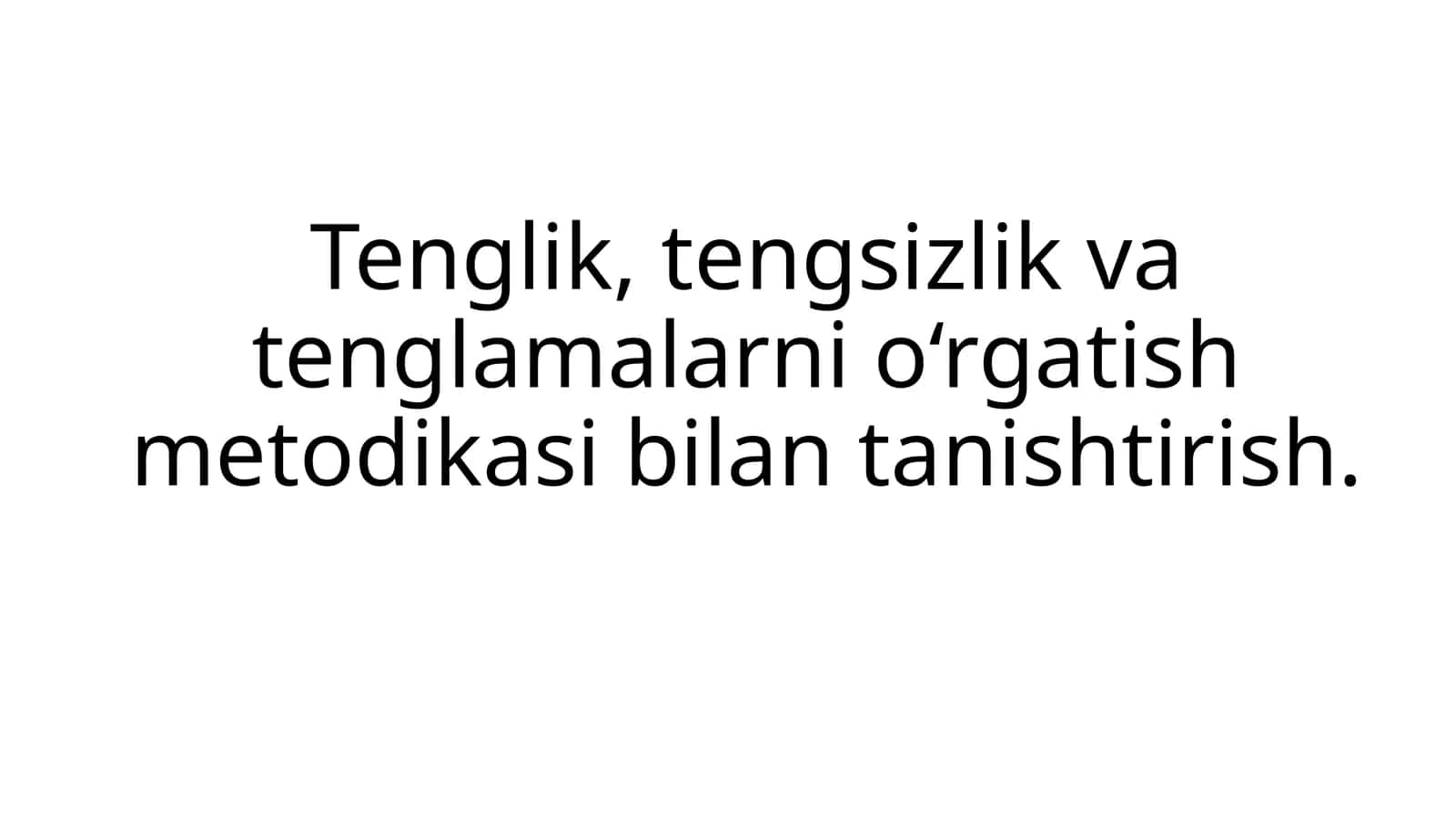 Tenglik, tengsizlik va tenglamalarni o‘rgatish metodikasi bilan tanishtirish 1