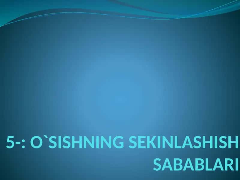 O`SISHNING SEKINLASHISH SABABLARI 1