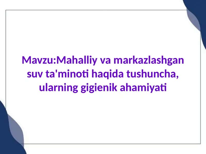 Mahalliy va markazlashgan suv ta'minoti haqida tushuncha, ularning gigienik ahamiyati 1
