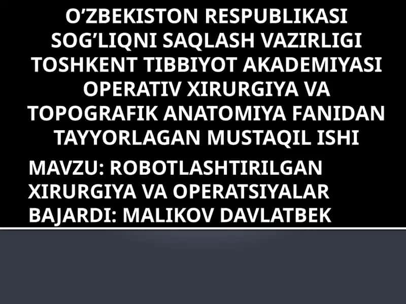 ROBOTLASHTIRILGAN XIRURGIYA VA OPERATSIYALARBAJARDI: MALIKOV DAVLATBEK 1