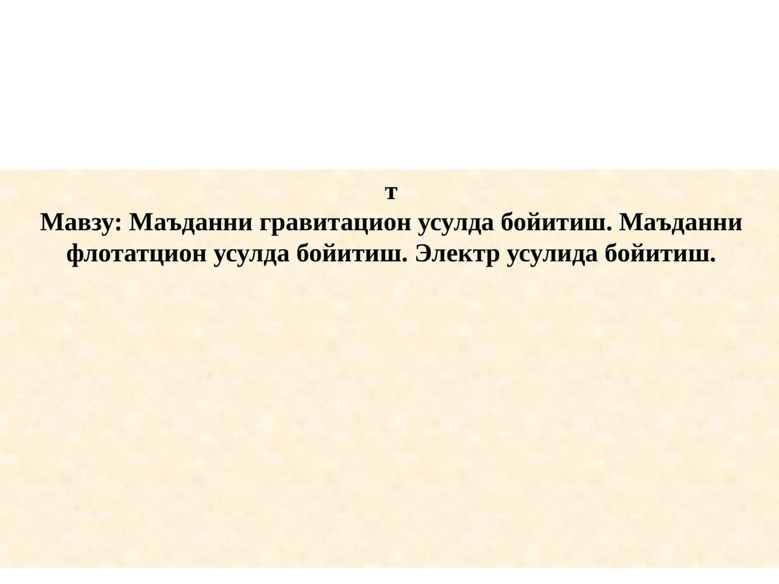 Маъданни гравитацион усулда бойитиш. Маъданни флотатцион усулда бойитиш. Электр усулида бойитиш. 1
