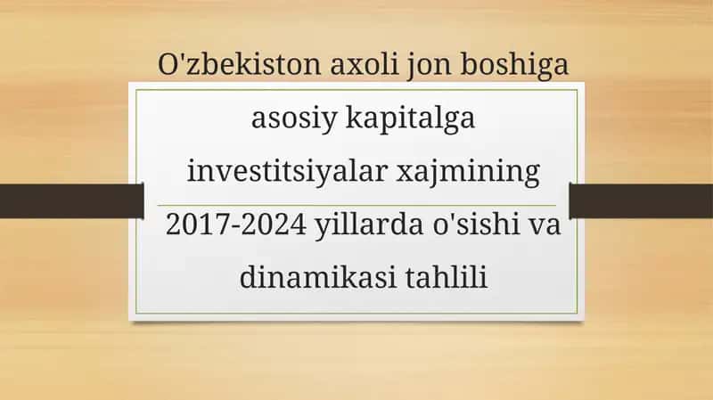 O'zbekiston axolijon boshiga asosiy kapital gain investitsiyalar xajmi ning 2017-2024 yillarda o'sishi va dinamika si tahlili 1