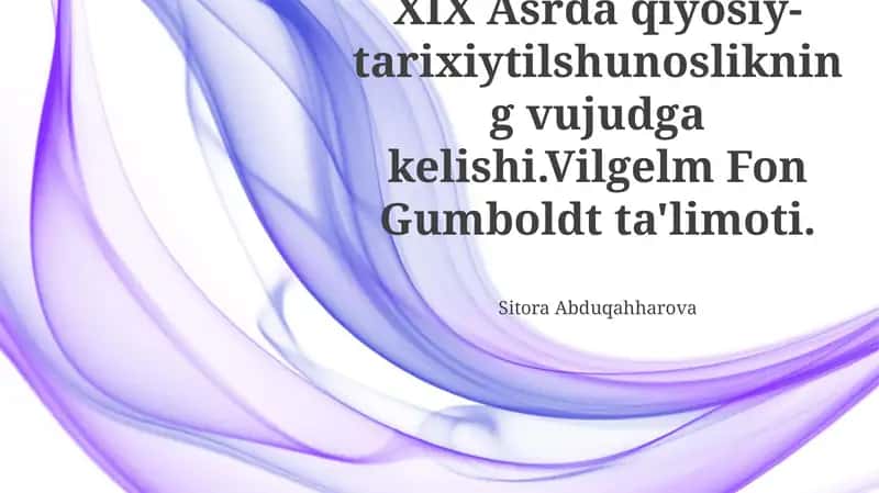 XIX Asrda qiyosiy-tarixiytilshunoslikning vujudga kelishi.Vilgelm Fon Gumboldt ta'limoti. 1