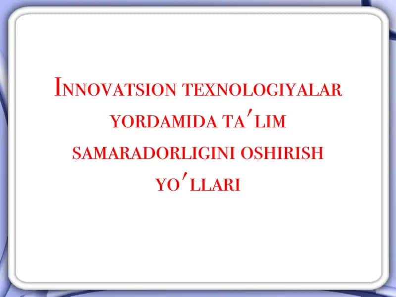 Innovatsion texnologiyalar yordamida ta'lim samaradorligini oshirish yo'llari 1