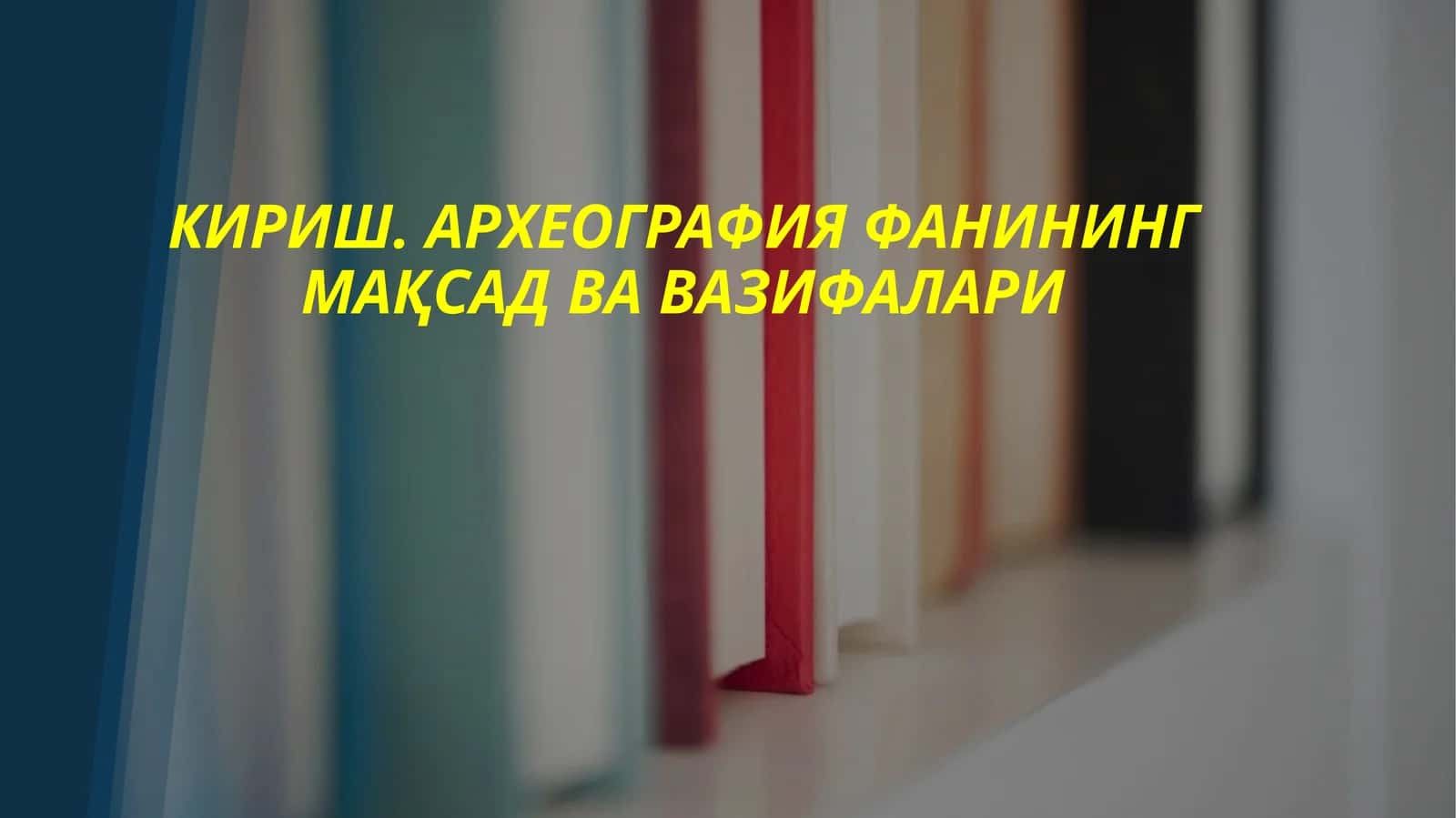КИРИШ. АРХЕОГРАФИЯ ФАНИНИНГ МАҚСАД ВА ВАЗИФАЛАРИ 1