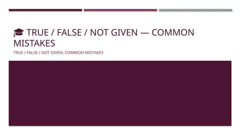 TRUE / FALSE / NOT GIVEN: Common Mistakes 1