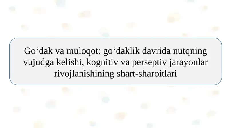 Go‘dak va muloqot: go‘daklik davrida nutqning vujudga kelishi, kognitiv va perseptiv jarayonlar rivojlanishining shart-sharoitlari 1