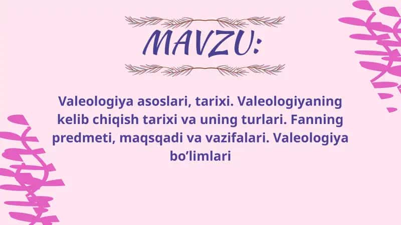 Valeologiya asoslari,tarixi. Valeologiyaning kelib chiqish tarixi va uning turlari. Fanning predmeti,maqsadi va vazifalari. Valeologiya boʻlimlari 1