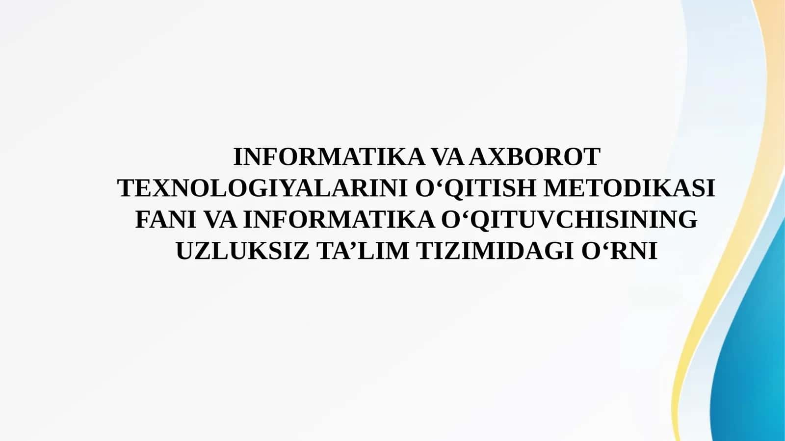 INFORMATIKA VA AXBOROT TEXNOLOGIYALARINI O‘QITISH METODIKASI FANI VA INFORMATIKA O‘QITUVCHISINING UZLUKSIZ TA’LIM TIZIMIDAGI O‘RNI 1