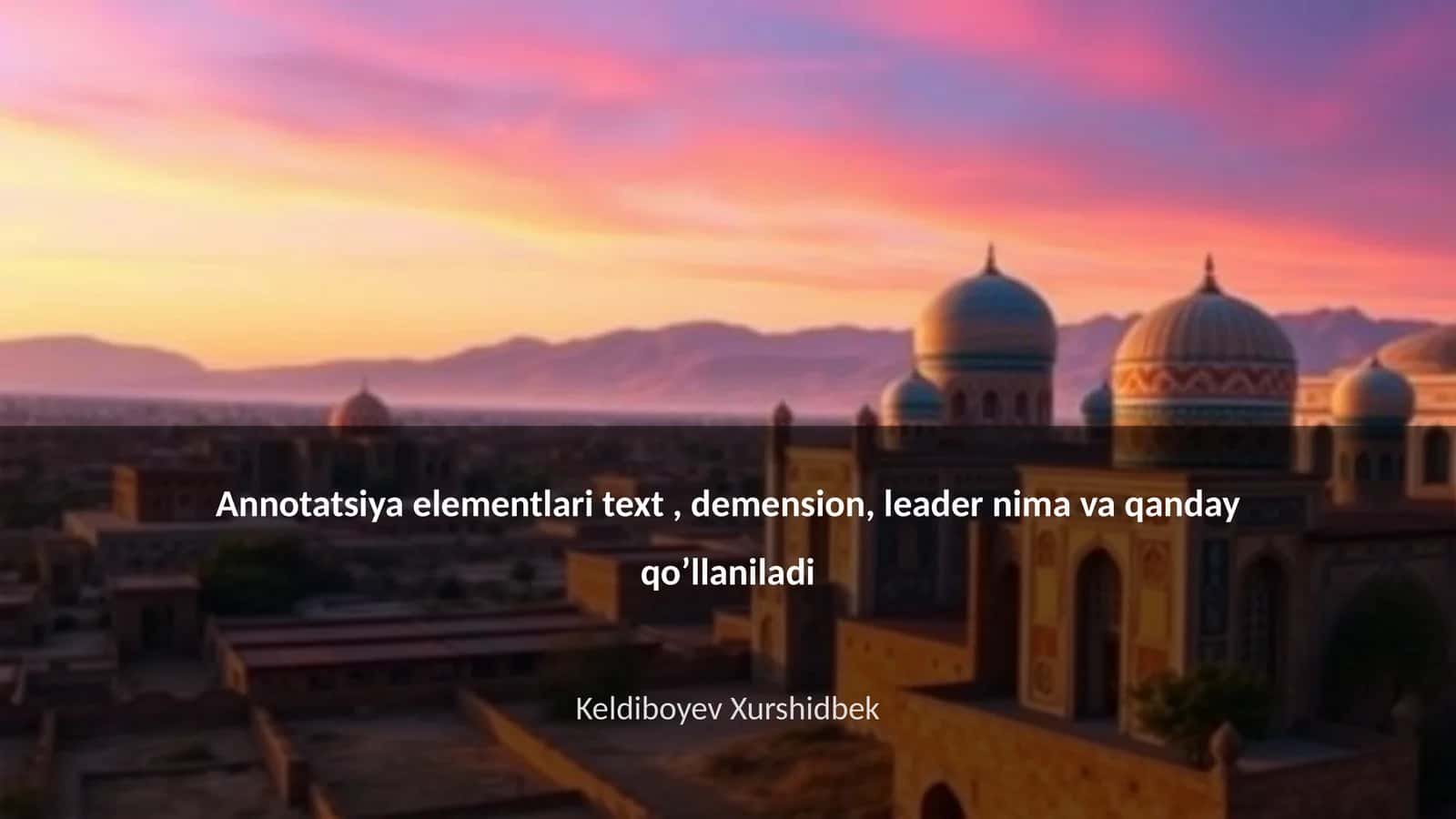 Annotatsiya elementlari text, demension, leader nima va qanday qo’llaniladi 1