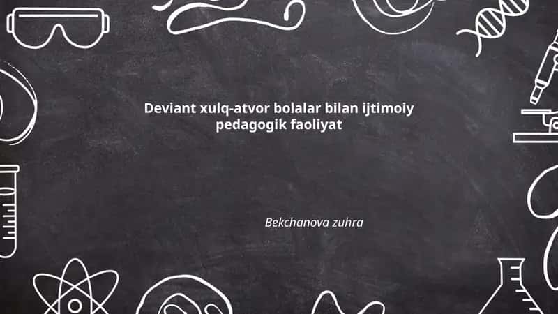 Deviant xulq-atvor bolalar bilan ijtimoiy pedagogik faoliyat 1