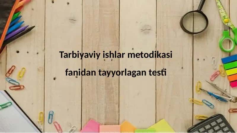 Tarbiyaviy ishlar metodikasi fanidan tayyorlagan testlar 1
