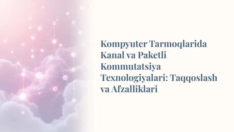 Kompyuter Tarmoqlarida Kanal va Paketli Kommutatsiya Texnologiyalari: Taqqoslash va Afzalliklari 1