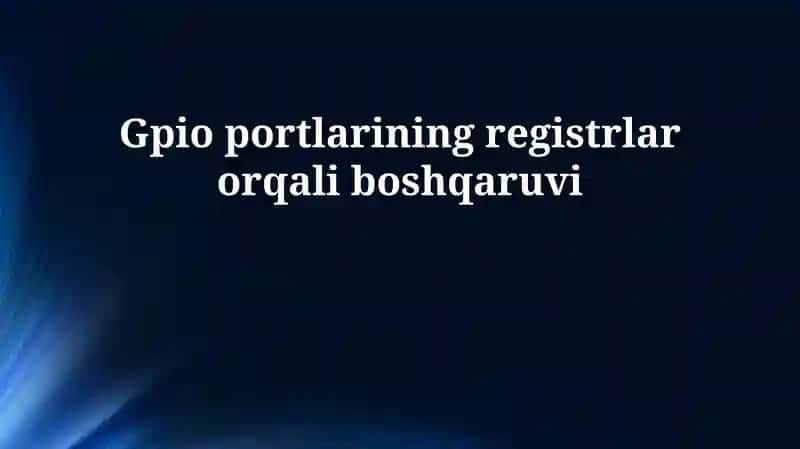GPIO portlarining registrlar orqali boshqaruvi