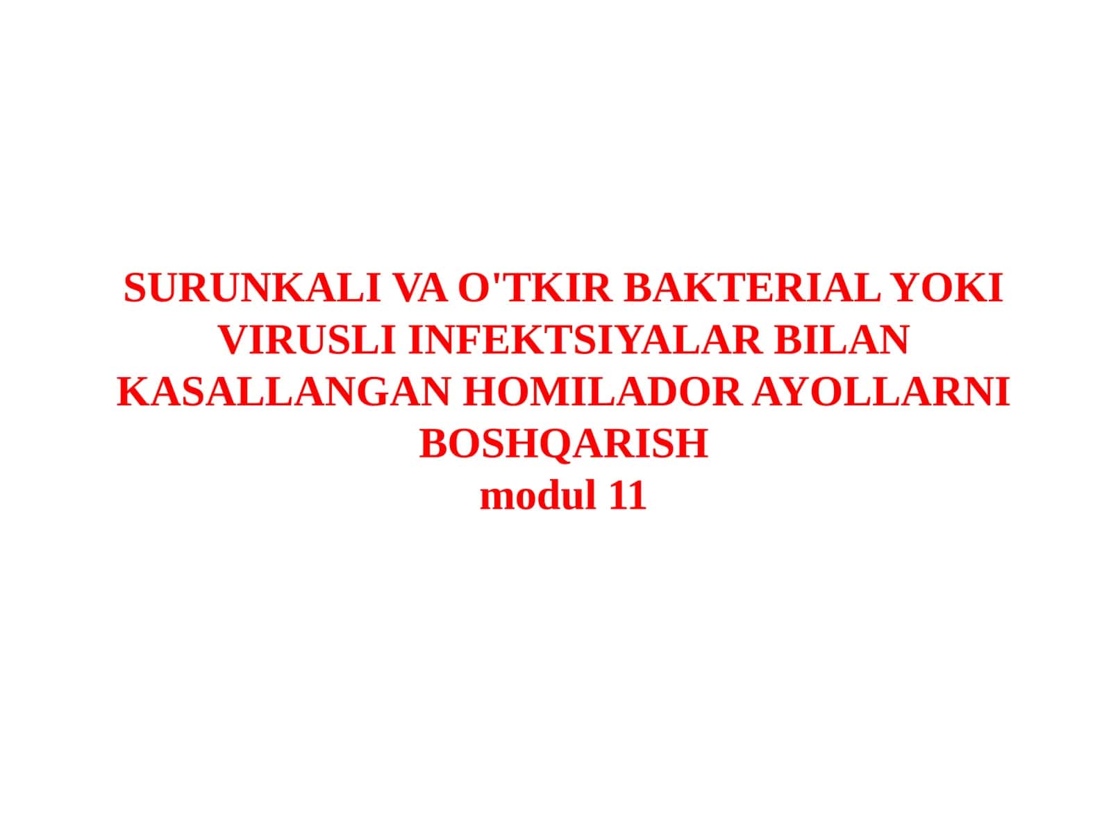 SURUNKALI VA O'TKIR BAKTERIAL YOKI VIRUSLI INFEKTSIYALAR BILAN KASALLANGAN HOMILADOR AYOLLARNI BOSHQARISHmodul11 1