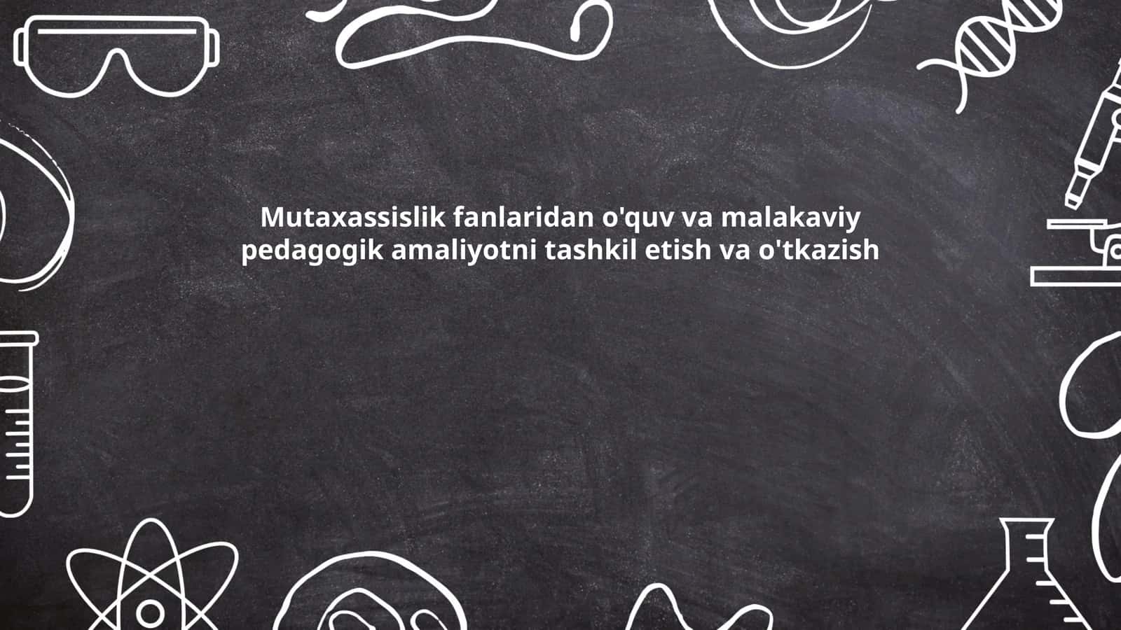 Mutaxassislik fanlaridan o'quv va malakaviy pedagogik amaliyotni tashkil etish va o'tkazish 1