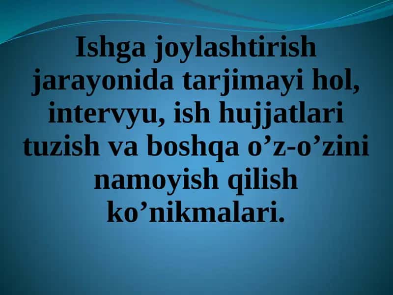 Ishga joylashtirish jarayonida tarjimayi hol, intervyu, ish hujjatlari tuzish va boshqa o’z-o’zini namoyish qilish ko’nikmalari 1