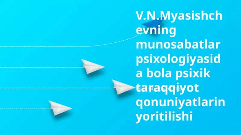 Myasishchevning munosabatlar psixologiyasida bola psixik taraqqiyot qonuniyatlarin yoritilishi 1