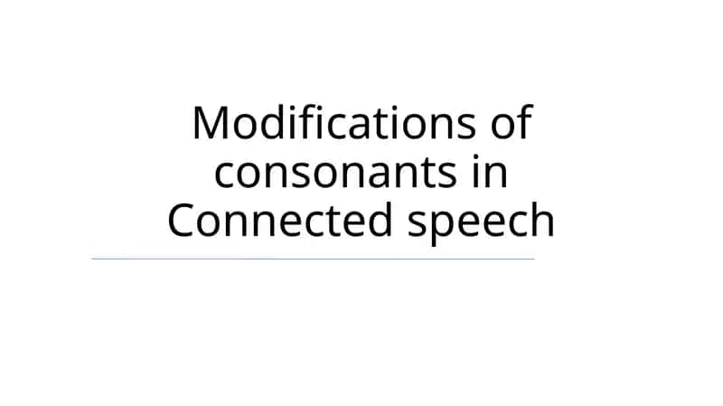 Modifications of consonants in Connected speech 1