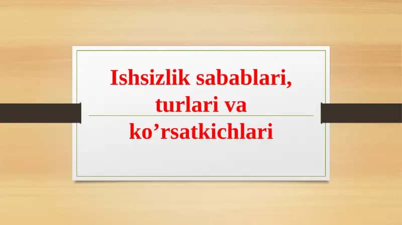 Ishsizlik sabablari, turlari va ko’rsatkichlari 1
