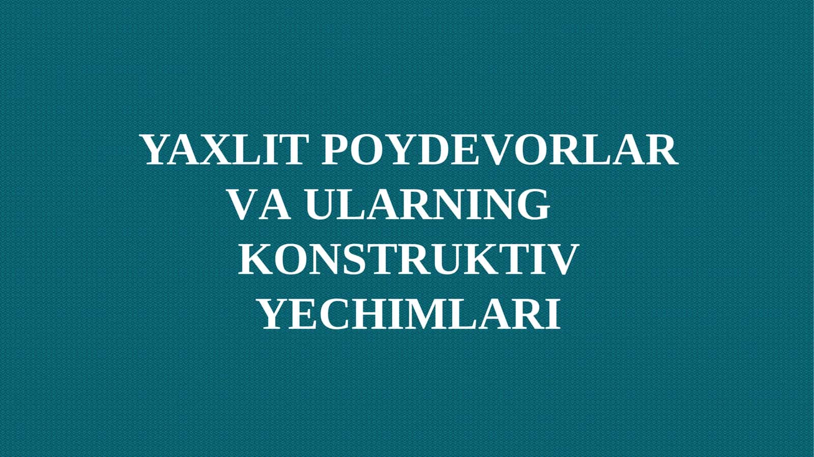 YAXLIT POYDEVORLAR VA ULARNING	KONSTRUKTIV YECHIMLARI 1