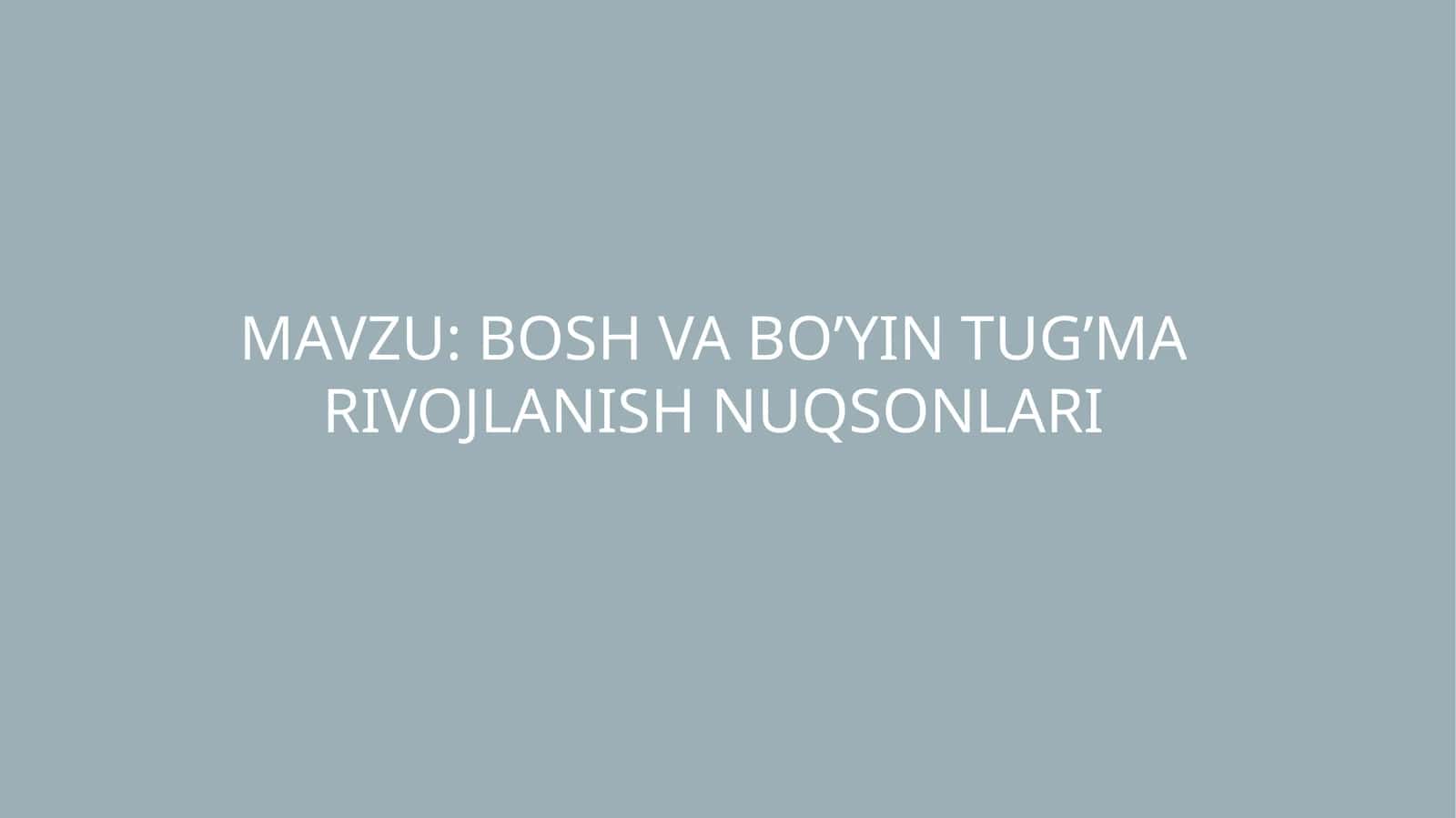 BOSH VA BO’YIN TUG’MA RIVOJLANISH NUQSONLARI 1