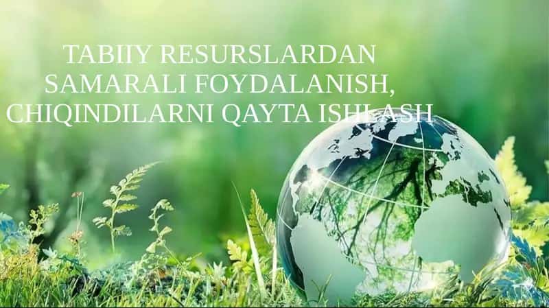 Tabiiy resurslardan samarali foydalanish, chiqindilarni qayta ishlash 1