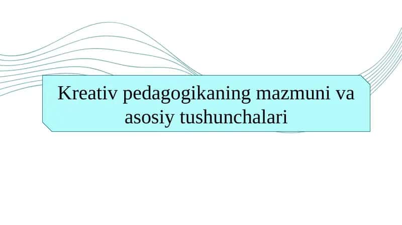 Kreativ pedagogikaning mazmuni va asosiy tushunchalari 1