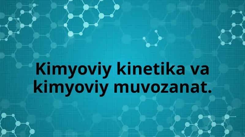Kimyoviy kinetika va kimyoviy muvozanat. 1