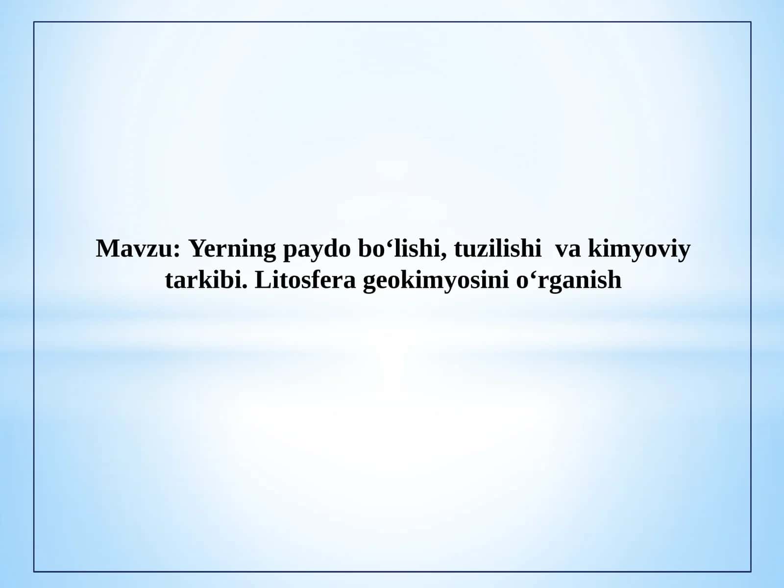 Yerning paydo bo‘lishi, tuzilishi  va kimyoviy tarkibi. Litosfera geokimyosini o‘rganish 1