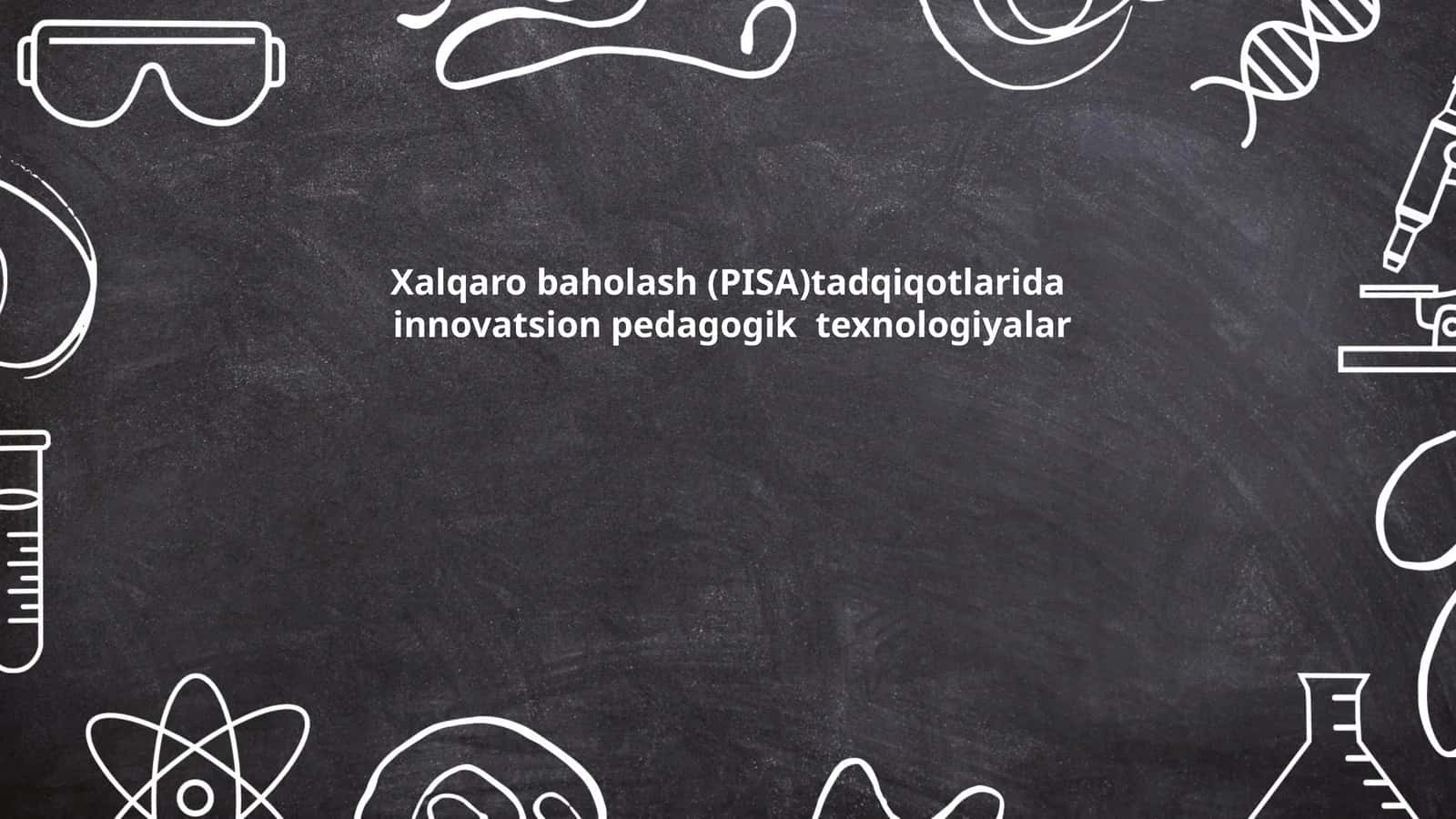 Xalqaro baholash (PISA)tadqiqotlarida innovatsion pedagogik texnologiyalar 1