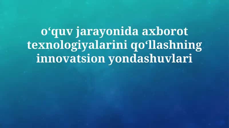 Ta'lim jarayonida axborot texnologiyalarini qo'llashning innovatsion yondashuvlari 1