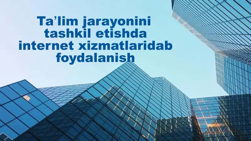 Taʼlim jarayonini tashkil etishda internet xizmatlaridab foydalanish 1
