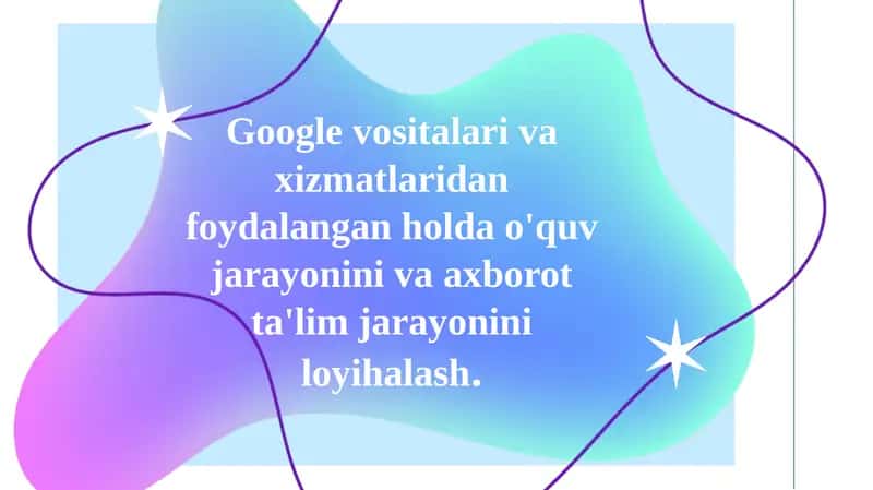 Google vositalari va xizmatlaridan foydalangan holda o'quv jarayonini loyihalash 1